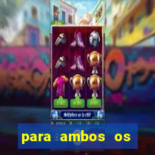 para ambos os times marcam 1 e 2 tempo